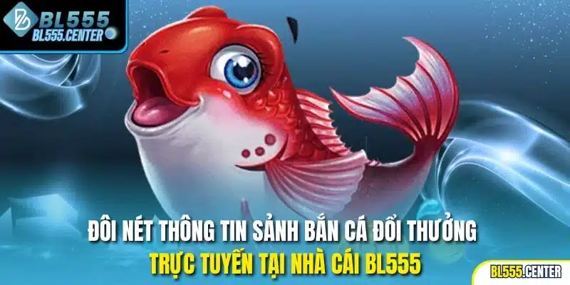 Bắn Cá 1 Đôi nét thông tin sảnh bắn cá đổi thưởng trực tuyến tại nhà cái BL555
