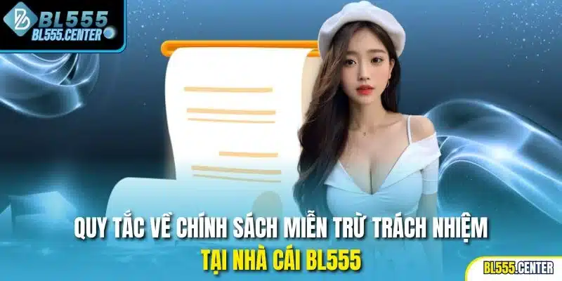 Miễn Trừ Trách Nhiệm 1 Quy tắc về chính sách miễn trừ trách nhiệm tại nhà cái BL555